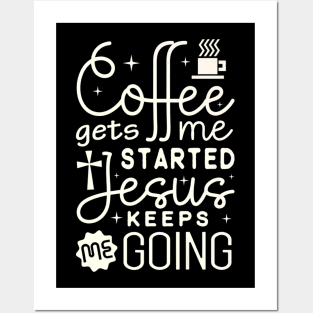 Coffee Gets Me Started Jesus Christ Posters and Art